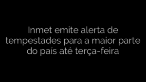 ​Inmet emite alerta de tempestades para a maior parte do país até terça-feira 